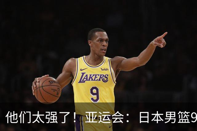 他们太强了！亚运会：日本男篮97-78晋级决赛，中国男篮无缘决赛