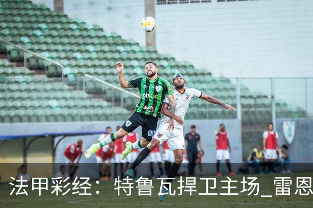 法甲彩经：特鲁瓦捍卫主场 雷恩对攻昂热